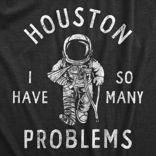 Mens Houston I Have So Many Problems T Shirt Funny Sarcastic Astronaut Space Joke Tee For Guys