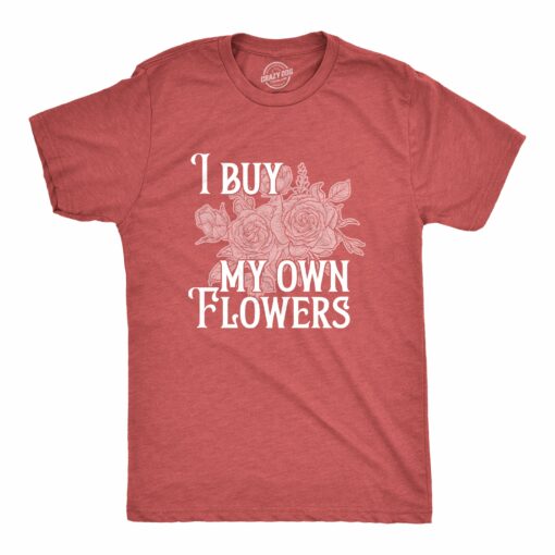 Mens I Buy My Own Flowers T Shirt Funny Valentines Day Gift Tee For Guys