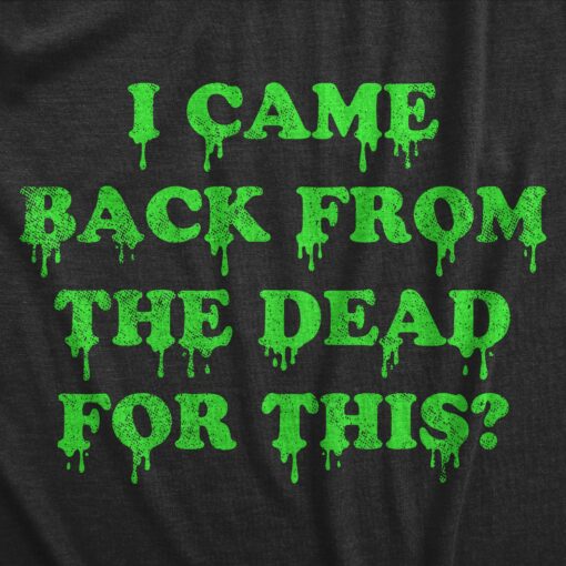 Mens I Came Back From The Dead For This T Shirt Funny Halloween Undead Zombie Joke Tee For Guys