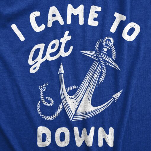 Mens I Came To Get Down T Shirt Funny Boat Anchor Partying Tee For Guys