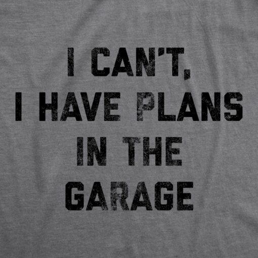 Mens I Can’t I Have Plans In The Garage Tshirt Funny Sarcastic Car Mechanic Graphic Novelty Tee For Guys