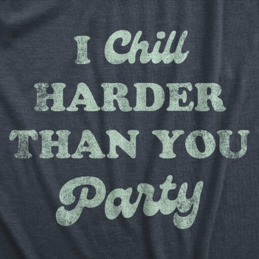 Mens I Chill Harder Than You Party T Shirt Funny Relaxing Chill Vibes Joke Tee For Guys