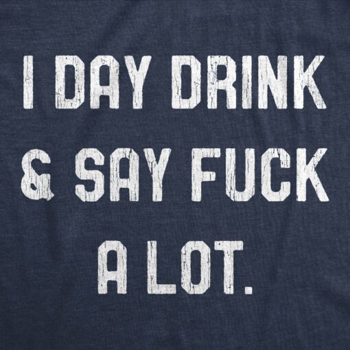 Mens I Day Drink And Say Fuck A Lot Tshirt Funny Swearing Curse Party Graphic Tee