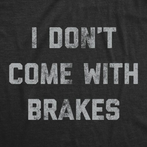 Mens I Dont Come With Brakes T Shirt Funny Sarcastic Non Stop Car Graphic Novelty Tee For Guys