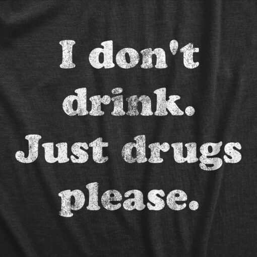 Mens I Dont Drink Just Drugs Please T Shirt Funny Sarcastic Partying Tee For Guys