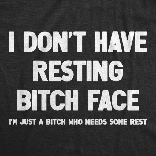 Mens I Dont Have Resting Bitch Face Im Just A Bitch Who Needs Some Rest T Shirt Funny Tired Exhausted Joke Tee For Guys