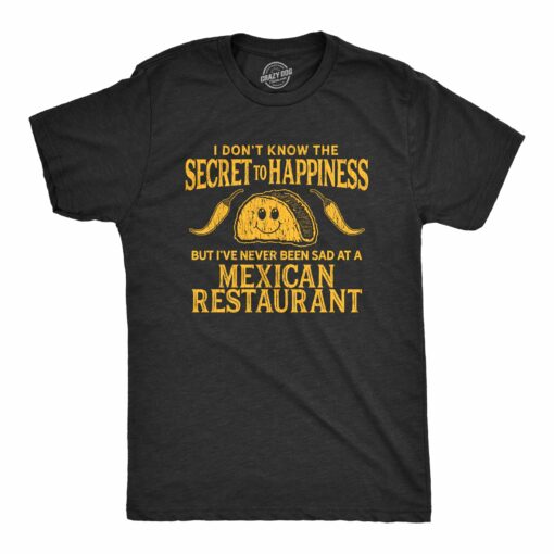 Mens I Don’t Know The Secret To Happiness But I’ve Never Been Sad At A Mexican Restaurant Tshirt