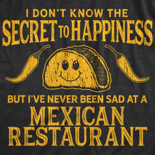 Mens I Don’t Know The Secret To Happiness But I’ve Never Been Sad At A Mexican Restaurant Tshirt