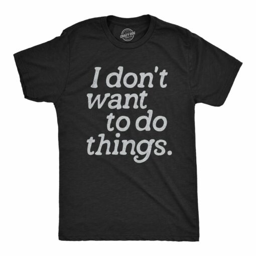 Mens I Dont Want To Do Things T Shirt Funny Sarcastic Introverted Text Graphic Tee For Guys