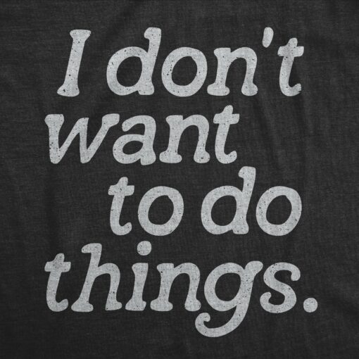 Mens I Dont Want To Do Things T Shirt Funny Sarcastic Introverted Text Graphic Tee For Guys