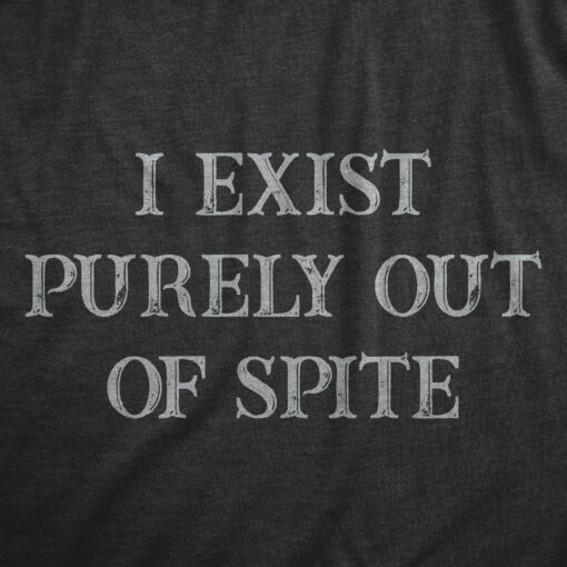Mens I Exist Purely Out Of Spite T Shirt Funny Sarcastic Text Graphic Tee For Guys