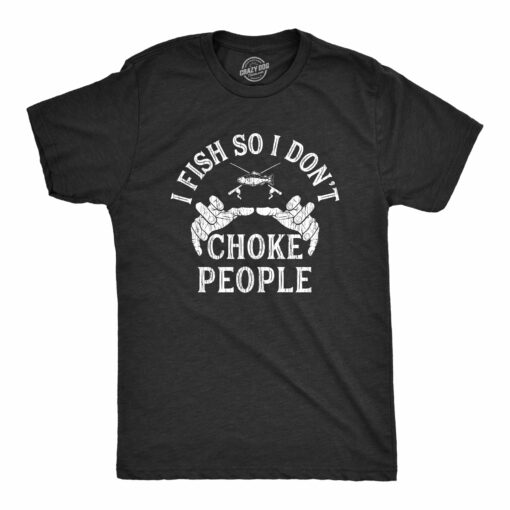 Mens I Fish So I Don’t Choke People T shirt Funny Fishing Graphic Fisher Gift