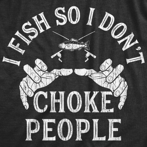 Mens I Fish So I Don’t Choke People T shirt Funny Fishing Graphic Fisher Gift