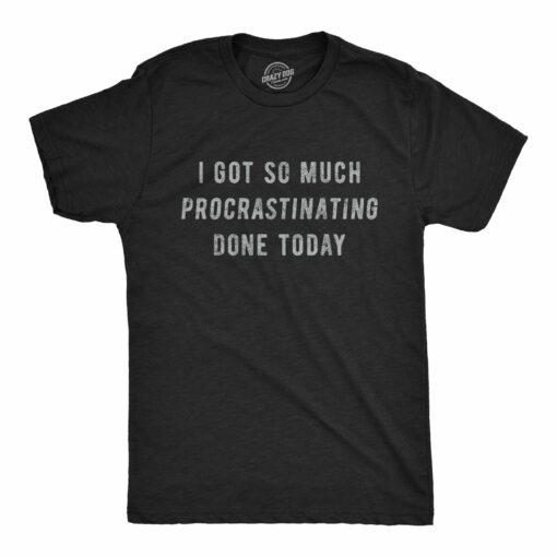 Mens I Got So Much Procrastinating Done Today Tshirt Funny Lazy Graphic Novelty Tee