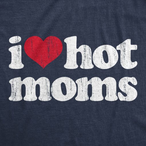Mens I Heart Hot Moms T Shirt Funny Sarcastic Flirting With Mothers Text Tee For Guys