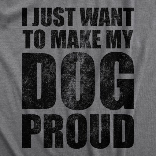 Mens I Just Want To Make My Dog Proud T Shirt Funny Puppy Pet Lover Joke Tee For Guys