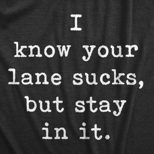 Mens I Know Your Lane Sucks But Stay In It T Shirt Funny Sarcastic Text Graphic Tee For Guys