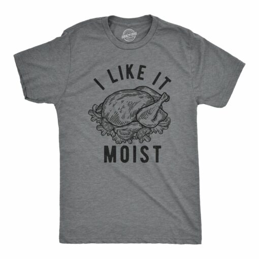 Mens I Like It Moist Tshirt Funny Thanksgiving Turkey Dinner Graphic Novelty Tee