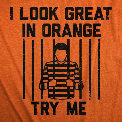 Mens I Look Great In Orange Try Me T Shirt Funny Threat Arrested Jail Joke Tee For Guys
