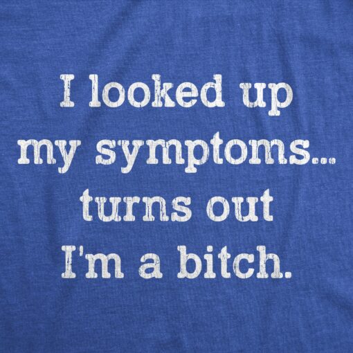 Mens I Looked Up My Symptoms Turns Out Im A Bitch T-Shirt Offensive Saying Top