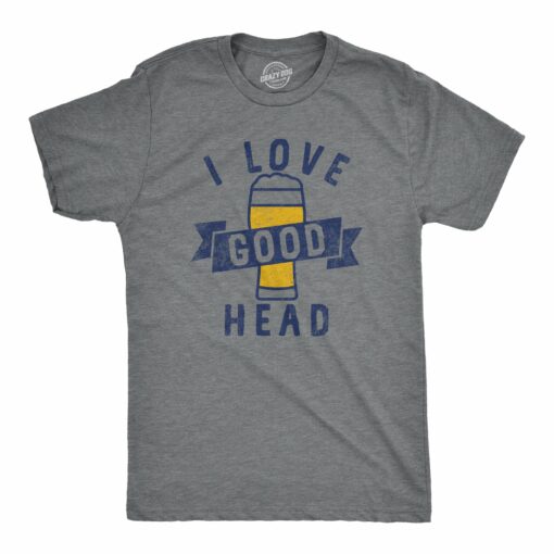 Mens I Love Good Head T Shirt Funny Adult Beer Drinking Lovers Joke Tee For Guy