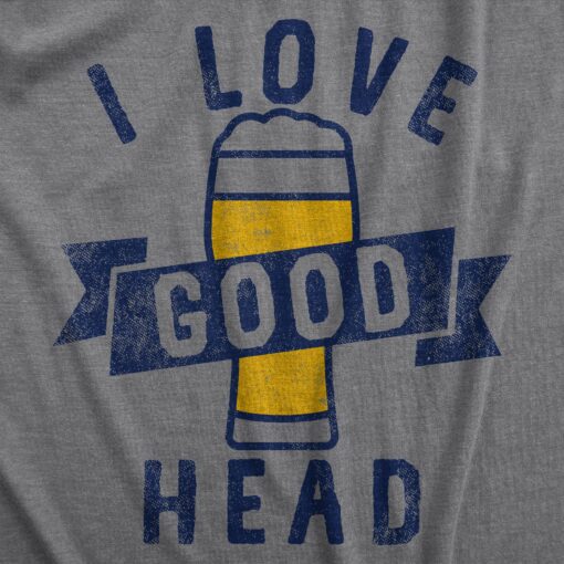 Mens I Love Good Head T Shirt Funny Adult Beer Drinking Lovers Joke Tee For Guy