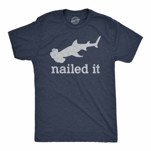Mens I Nailed It T Shirt Funny Sarcastic Hammer Head Shark Joke Graphic Novelty Tee For Guys