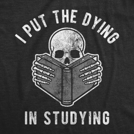 Mens I Put The Dying In Studying Tshirt Funny School Student College Halloween Graphic Tee
