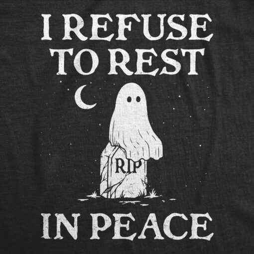 Mens I Refuse To Rest In Peace T Shirt Funny Halloween Spooky Ghost Joke Tee For Guys
