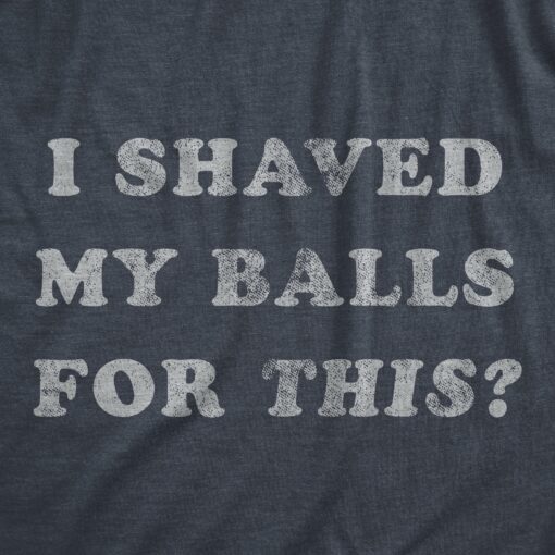 Mens I Shaved My Balls For This Tshirt Funny Hilarious Sarcastic Vintage Graphic Tee
