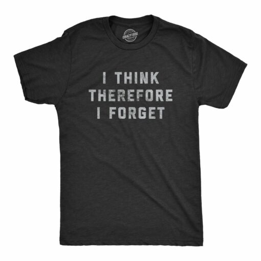 Mens I Think Therefore I Forget Tshirt Funny Memory Sarcastic Novelty Tee