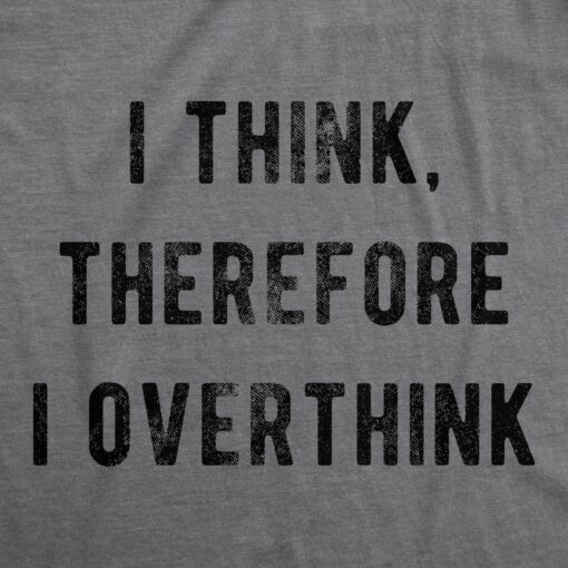 Mens I Think Therefore I Overthink Tshirt Funny Anxiety Graphic Novelty Tee