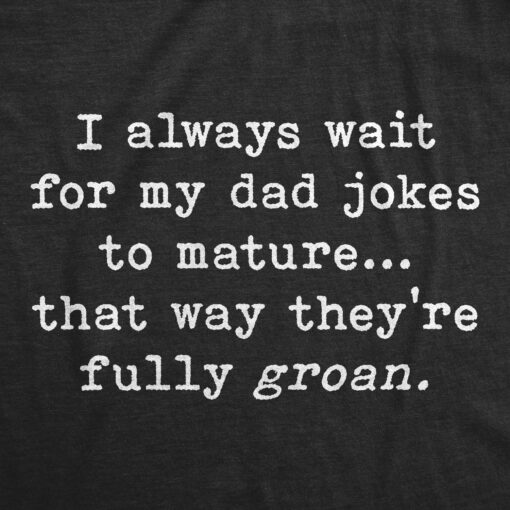 Mens I Wait For My Dad Jokes To Mature That Way They’re Fully Groan Tshirt Funny Fathers Day tee