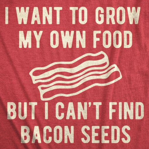 Mens I Want To Grow My Own Food But I Can’t Find Bacon Seeds Tshirt Funny Breakfast Tee