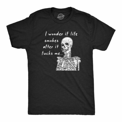 Mens I Wonder If Life Smokes After It Fucks Me T Shirt Funny Tough Times Joke Tee For Guys