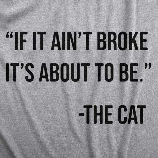 Mens If It Aint Broke Its About To Be T Shirt Funny Bad Kitten Quote Joke Tee For Guys