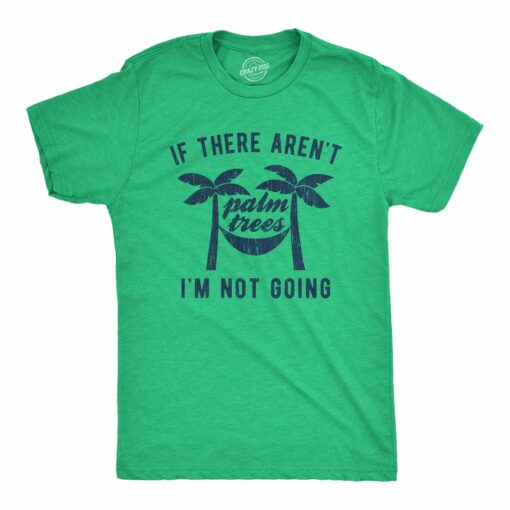 Mens If There Aren’t Palm Trees I’m Not Going Tshirt Funny Tropical Vacation Holiday Tee
