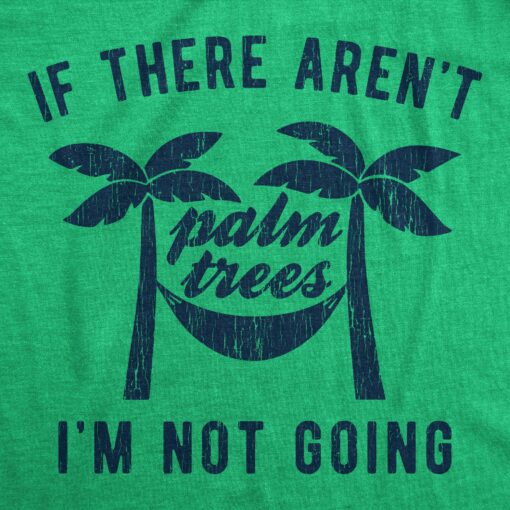 Mens If There Aren’t Palm Trees I’m Not Going Tshirt Funny Tropical Vacation Holiday Tee