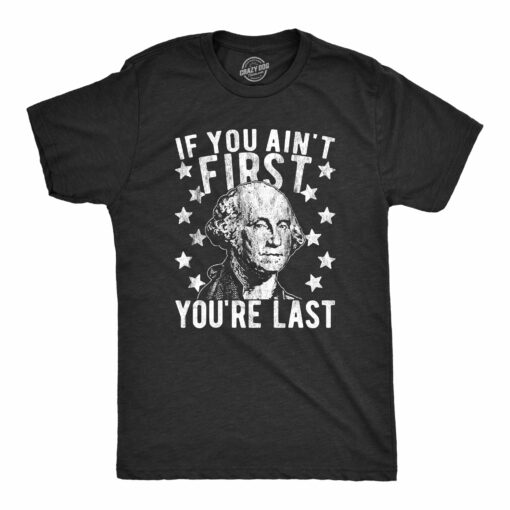 Mens If You Ain’t First You’re Last Tshirt Funny President George Washington 4th of July Tee