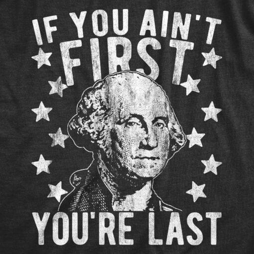 Mens If You Ain’t First You’re Last Tshirt Funny President George Washington 4th of July Tee