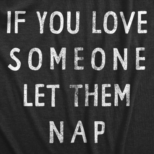 Mens If You Love Someone Let Them Nap T Shirt Funny Sarcastic Text Tee For Guys