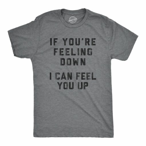 Mens If You’re Feeling Down I Can Feel You Up Tshirt Funny Sexual Innuendo Graphic Tee
