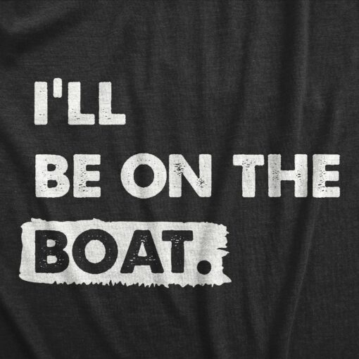 Mens Ill Be On The Boat T Shirt Funny Fishing Lake River Lovers Tee For Guys