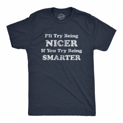 Mens I’ll Try Being Nicer If You Try Being Smarter Tshirt Funny Sarcastic Graphic Tee