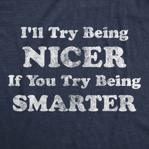 Mens I’ll Try Being Nicer If You Try Being Smarter Tshirt Funny Sarcastic Graphic Tee