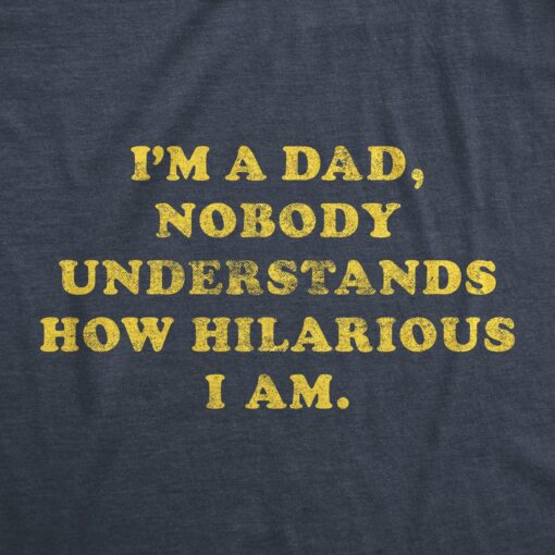 Mens I’m A Dad Nobody Understands How Hilarious I Am Tshirt Funny Fathers Day Graphic Tee