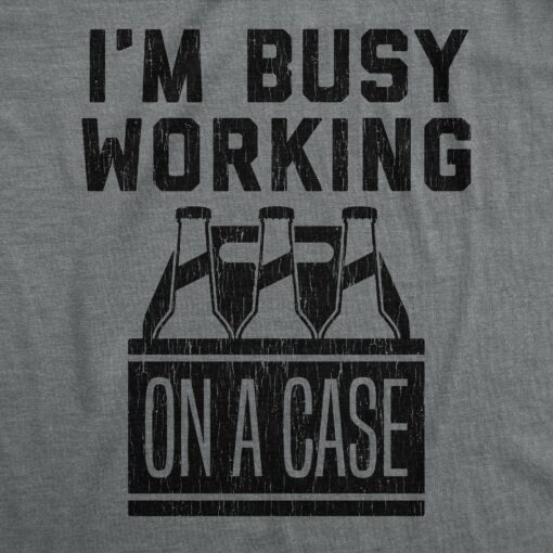 Mens I’m Busy Working On A Case T shirt Funny Beer Drinking Novelty Gift for Dad