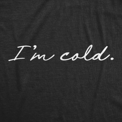 Mens I’m Cold Tshirt Funny Winter Season Freezing Frigid Graphic Novelty Tee