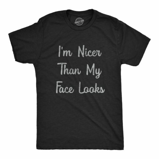 Mens I’m Nicer Than My Face Looks Tshirt Funny Resting Bitch Face Sarcastic Novelty Graphic Tee