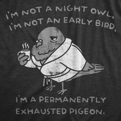 Mens Im Not A Night Owl Im Not An Early Bird Im A Permanently Exhausted Pigeon T Shirt Funny Tired Tee For Guys